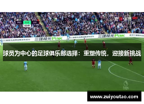 球员为中心的足球俱乐部选择：重塑传统，迎接新挑战