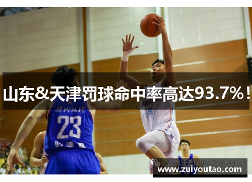 山东&天津罚球命中率高达93.7%！